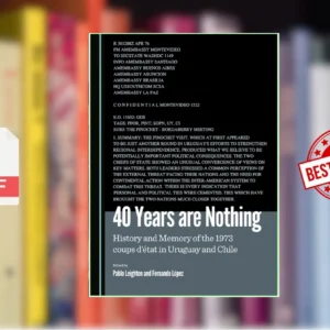 40 Years Are Nothing History and Memory of the 1973 Coups Detat in Uruguay and Chile (Pablo Leighton, Fernando Lopez (eds.))