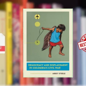 Democracy and Displacement in Colombiaâs Civil War (Abbey Steele)